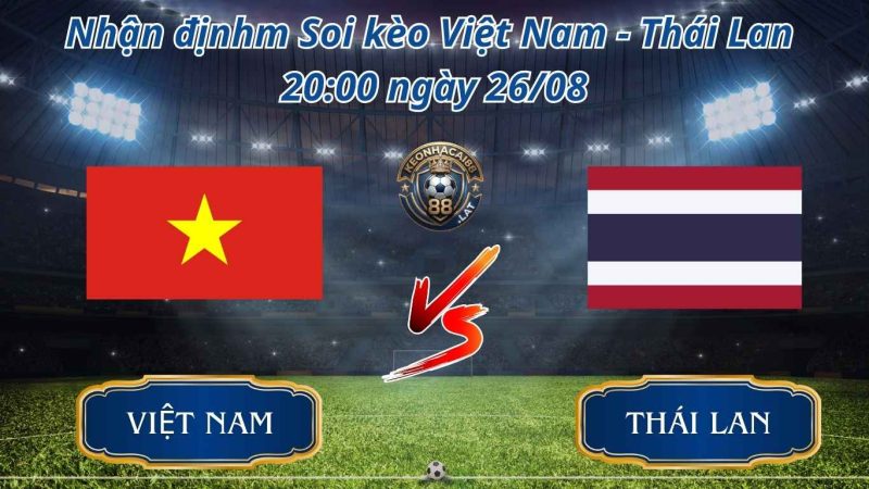 Nhận định bóng đá, soi kèo Việt Nam vs Thái Lan 20:00 ngày 26/08 Nhận định bóng đá, soi kèo Việt Nam vs Thái Lan 20:00 ngày 26/08