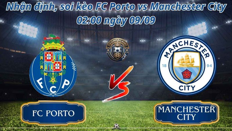 Soi kèo Bóng Đá Trận FC Porto vs Manchester City 02:00 ngày 09/09 Soi kèo Bóng Đá Trận FC Porto vs Manchester City 02:00 ngày 09/09