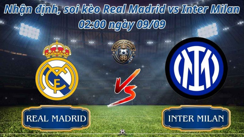 Nhận Định Bóng Đá, Soi kèo Real Madrid vs Inter Milan 02:00 ngày 09/09